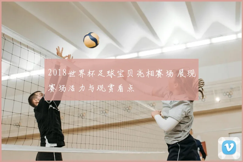 2018世界杯足球宝贝亮相赛场 展现赛场活力与观赏看点