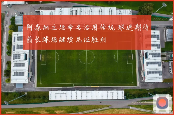 阿森纳主场命名沿用传统 球迷期待酋长球场继续见证胜利