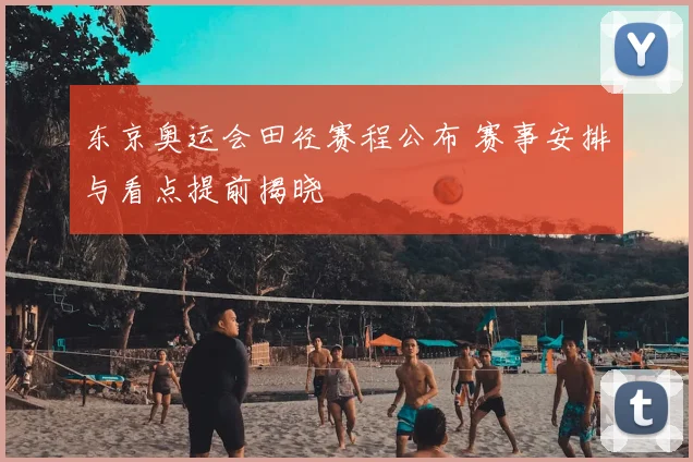 东京奥运会田径赛程公布 赛事安排与看点提前揭晓