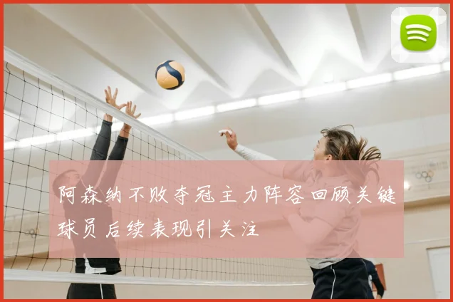 阿森纳不败夺冠主力阵容回顾关键球员后续表现引关注