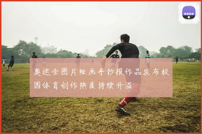 奥运会图片绘画手抄报作品发布校园体育创作热度持续升温