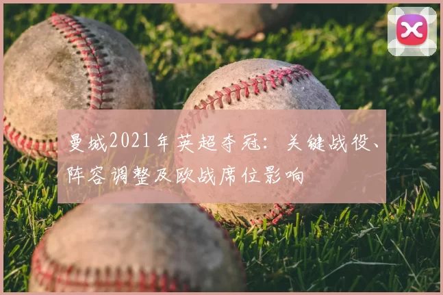 曼城2021年英超夺冠：关键战役、阵容调整及欧战席位影响